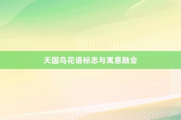天国鸟花语标志与寓意融会